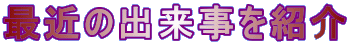 最近の出来事を紹介